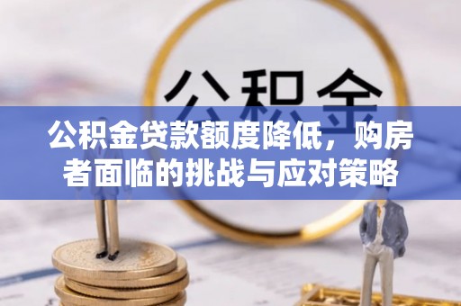 瑞金公积金贷款额度降低，购房者面临的挑战与应对策略