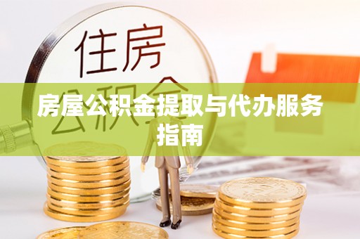 瑞金房屋公积金提取与代办服务指南