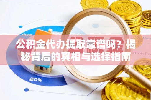 瑞金公积金代办提取靠谱吗？揭秘背后的真相与选择指南
