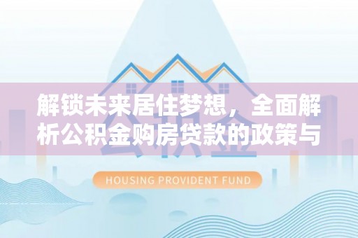 瑞金解锁未来居住梦想，全面解析公积金购房贷款的政策与优势