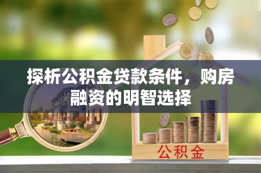 瑞金探析公积金贷款条件，购房融资的明智选择