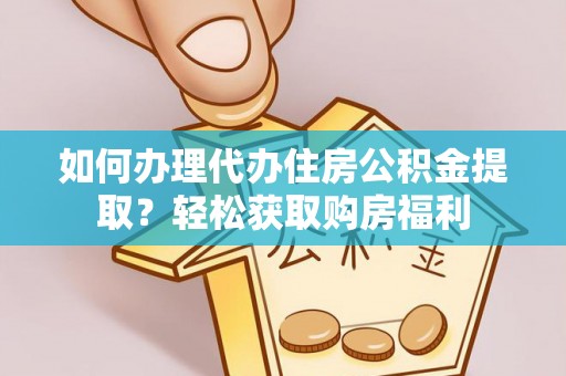 瑞金如何办理代办住房公积金提取？轻松获取购房福利