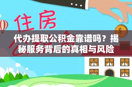 瑞金代办提取公积金靠谱吗？揭秘服务背后的真相与风险