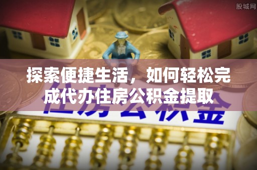 瑞金探索便捷生活，如何轻松完成代办住房公积金提取