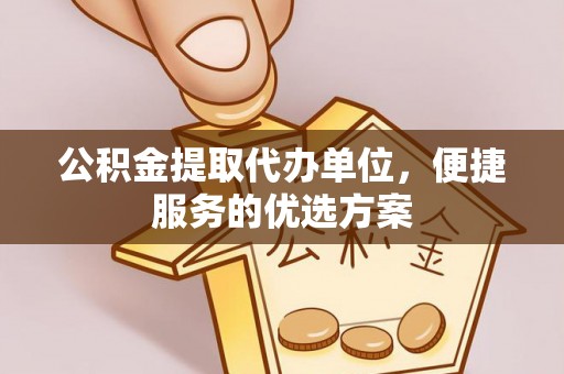 瑞金公积金提取代办单位，便捷服务的优选方案