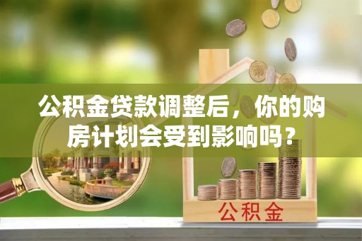 瑞金公积金贷款调整后，你的购房计划会受到影响吗？