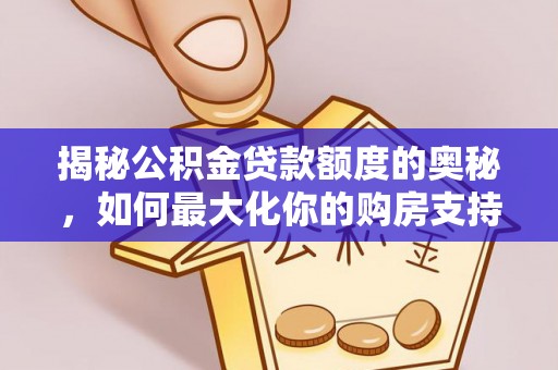 瑞金揭秘公积金贷款额度的奥秘，如何最大化你的购房支持？