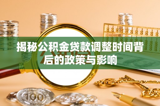 瑞金揭秘公积金贷款调整时间背后的政策与影响