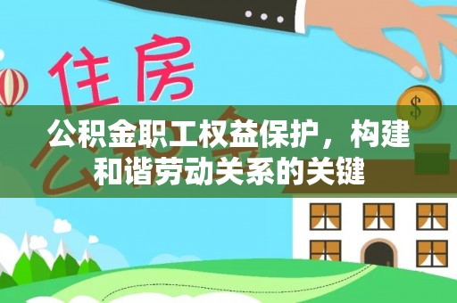瑞金公积金职工权益保护，构建和谐劳动关系的关键
