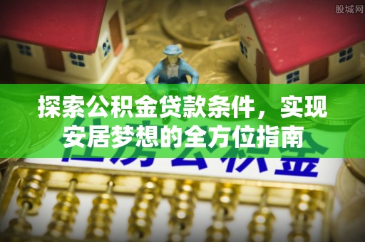 瑞金探索公积金贷款条件，实现安居梦想的全方位指南