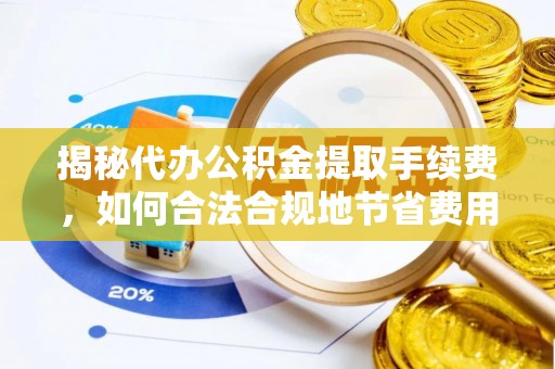 瑞金揭秘代办公积金提取手续费，如何合法合规地节省费用