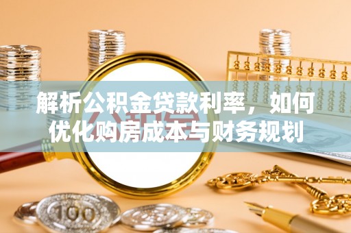瑞金解析公积金贷款利率，如何优化购房成本与财务规划