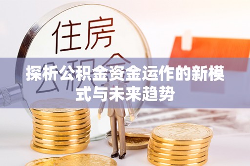 瑞金探析公积金资金运作的新模式与未来趋势