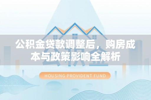 瑞金公积金贷款调整后，购房成本与政策影响全解析