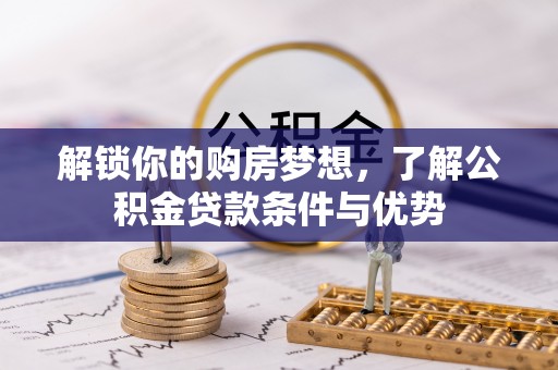 瑞金解锁你的购房梦想，了解公积金贷款条件与优势