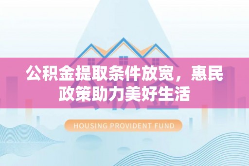 瑞金公积金提取条件放宽，惠民政策助力美好生活