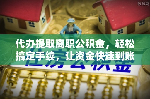 瑞金代办提取离职公积金，轻松搞定手续，让资金快速到账！