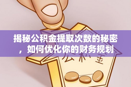 瑞金揭秘公积金提取次数的秘密，如何优化你的财务规划
