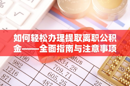 瑞金如何轻松办理提取离职公积金——全面指南与注意事项