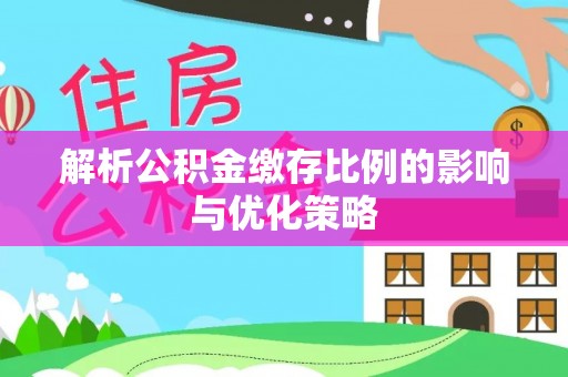 瑞金解析公积金缴存比例的影响与优化策略