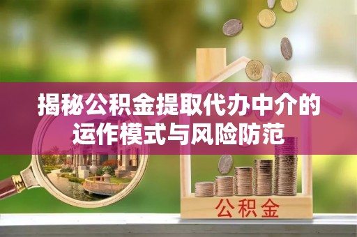 瑞金揭秘公积金提取代办中介的运作模式与风险防范
