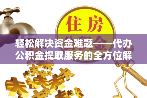 瑞金轻松解决资金难题——代办公积金提取服务的全方位解析