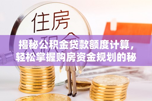 瑞金揭秘公积金贷款额度计算，轻松掌握购房资金规划的秘密