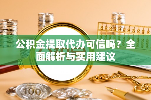 瑞金公积金提取代办可信吗？全面解析与实用建议