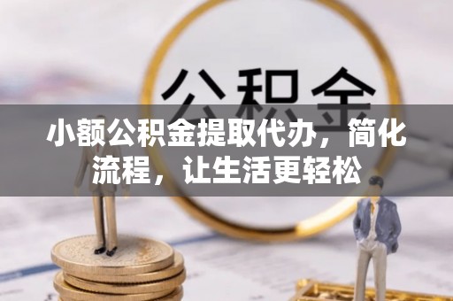 瑞金小额公积金提取代办，简化流程，让生活更轻松