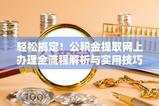 瑞金轻松搞定！公积金提取网上办理全流程解析与实用技巧