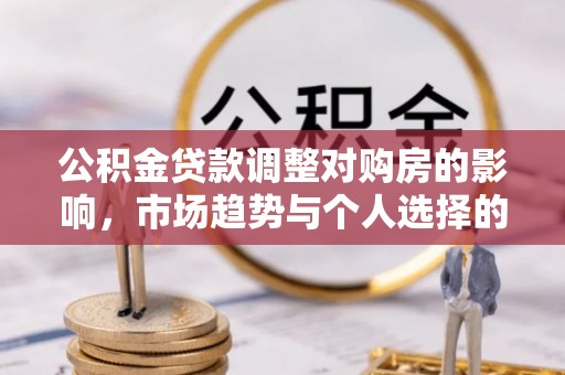 瑞金公积金贷款调整对购房的影响，市场趋势与个人选择的深度解析