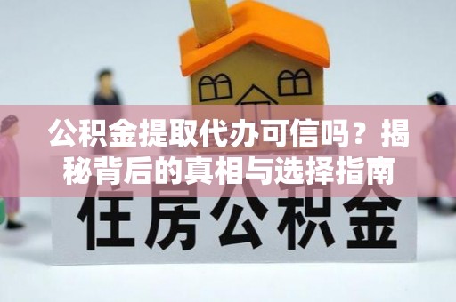 瑞金公积金提取代办可信吗？揭秘背后的真相与选择指南