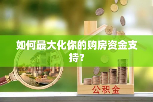 瑞金如何最大化你的购房资金支持？
