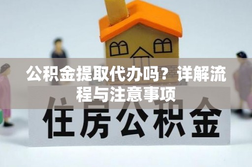 瑞金公积金提取代办吗？详解流程与注意事项