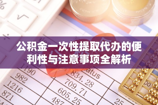 瑞金公积金一次性提取代办的便利性与注意事项全解析