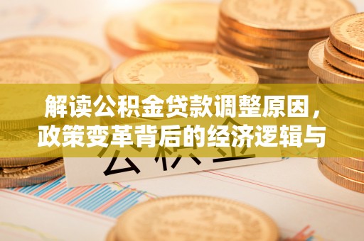 瑞金解读公积金贷款调整原因，政策变革背后的经济逻辑与民生影响