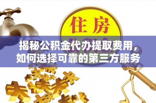 瑞金揭秘公积金代办提取费用，如何选择可靠的第三方服务？