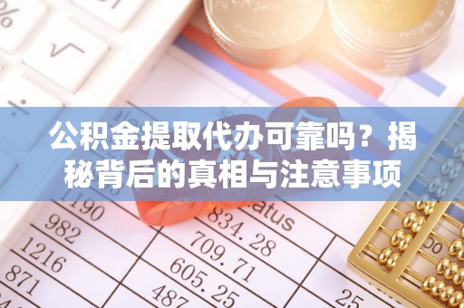 瑞金公积金提取代办可靠吗？揭秘背后的真相与注意事项