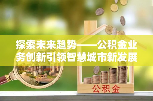 瑞金探索未来趋势——公积金业务创新引领智慧城市新发展