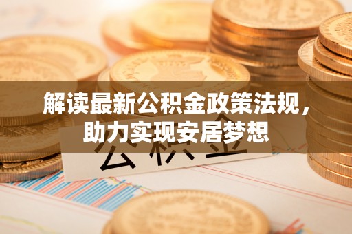 瑞金解读最新公积金政策法规，助力实现安居梦想