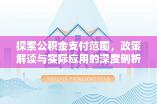 瑞金探索公积金支付范围，政策解读与实际应用的深度剖析