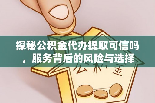 瑞金探秘公积金代办提取可信吗，服务背后的风险与选择