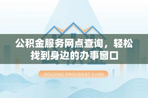 瑞金公积金服务网点查询，轻松找到身边的办事窗口