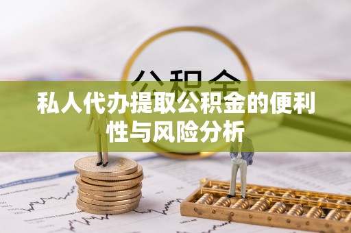 瑞金私人代办提取公积金的便利性与风险分析
