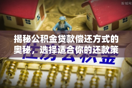 瑞金揭秘公积金贷款偿还方式的奥秘，选择适合你的还款策略