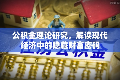 瑞金公积金理论研究，解读现代经济中的隐藏财富密码